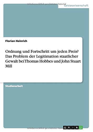 Ordnung und Fortschritt um jeden Preis? Das Problem der Legitimation staatlicher Gewalt bei Thomas Hobbes und John Stuart Mill