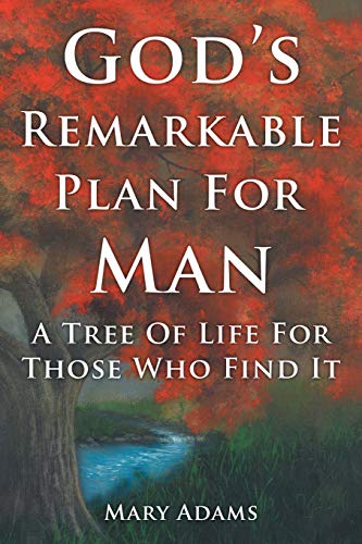 God's Remarkable Plan For Man: A Tree Of Life For Those Who Find It