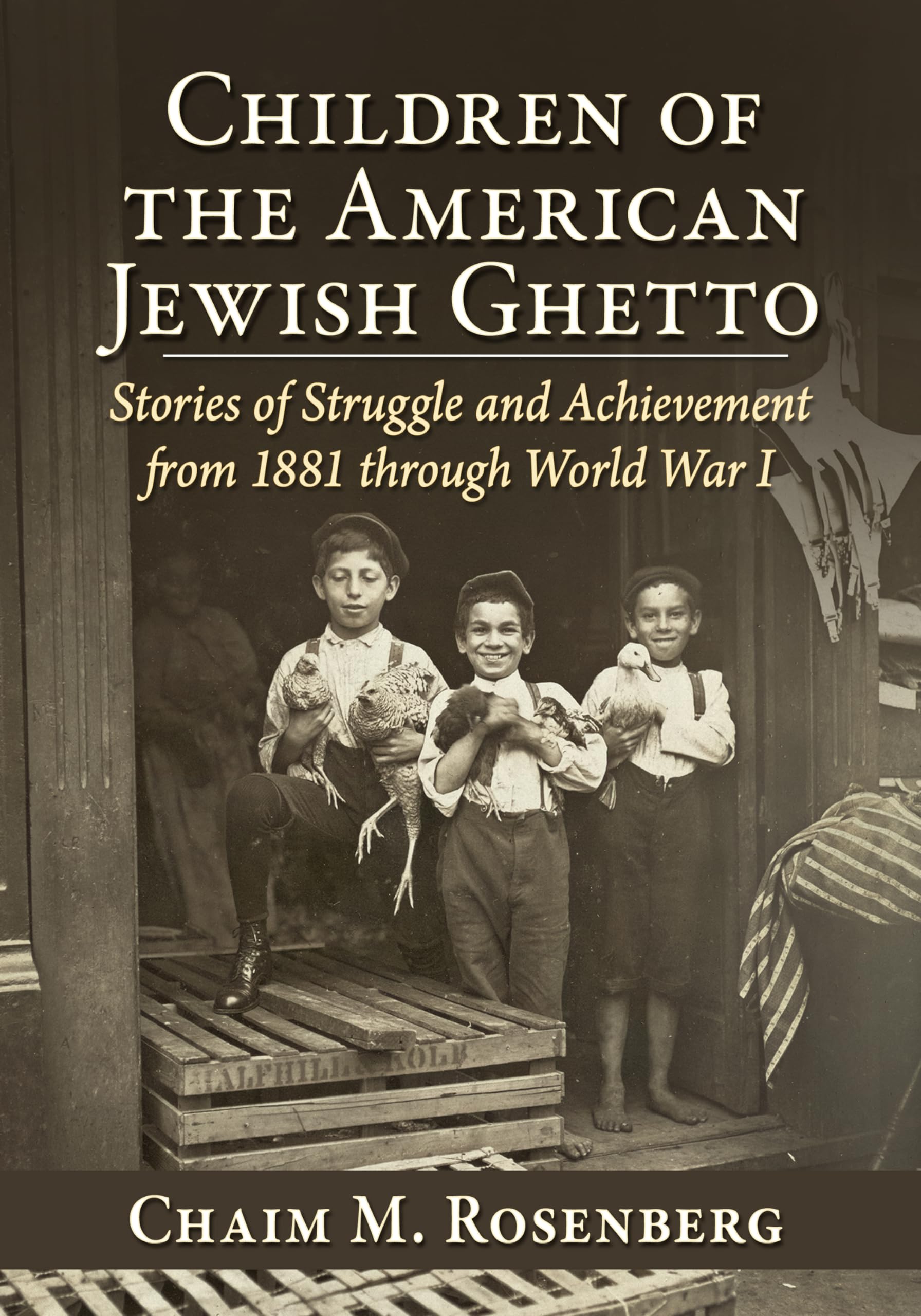 Children of the American Jewish Ghetto: Stories of Struggle and Achievement from 1881 through World War I