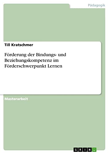 Förderung der Bindungs- und Beziehungskompetenz im Förderschwerpunkt Lernen: Magisterarbeit