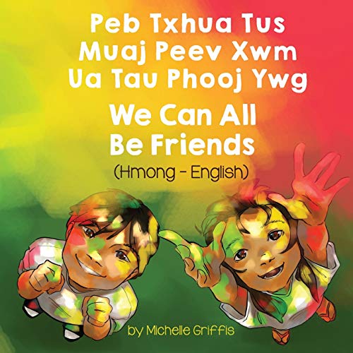 We Can All Be Friends (Hmong-English): Peb Txhua Tus Muaj Peev Xwm Ua Tau Phooj Ywg (Language Lizard Bilingual Living in Harmony)