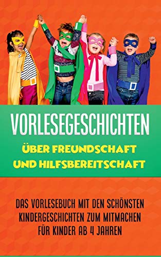 Vorlesegeschichten über Freundschaft und Hilfsbereitschaft: Das Vorlesebuch mit den schönsten Kindergeschichten zum Mitmachen für Kinder ab 4 Jahren
