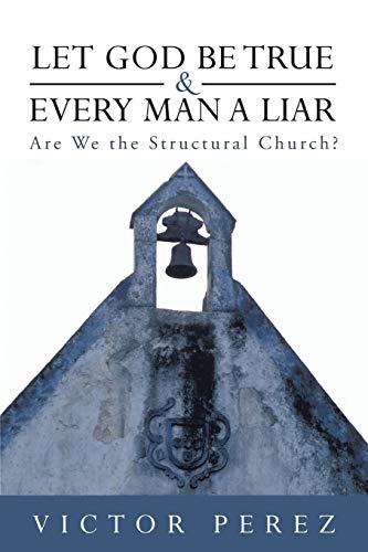 Let God Be True & Every Man a Liar: Are We the Structural Church?