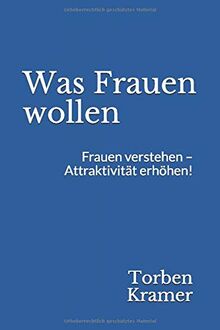 Was Frauen wollen: Frauen verstehen – Attraktivität erhöhen!