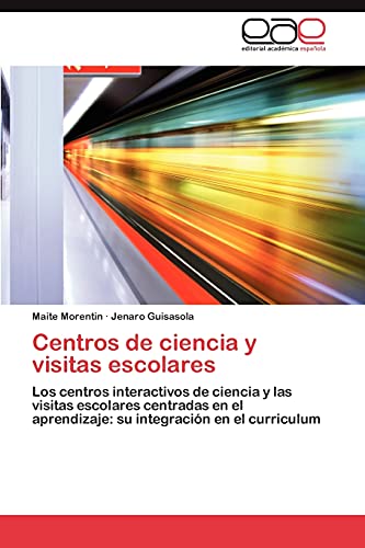 Centros de ciencia y visitas escolares: Los centros interactivos de ciencia y las visitas escolares centradas en el aprendizaje: su integración en el curriculum