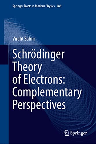 Schrödinger Theory of Electrons: Complementary Perspectives (Springer Tracts in Modern Physics, 285, Band 285)
