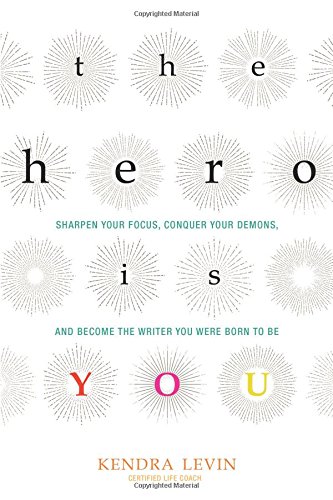 The Hero is You: Sharpen Your Focus, Conquer Your Demons, and Become the Writer You Were Born to be (Open Center Book)