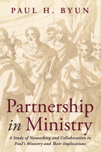 Partnership in Ministry: A Study of Networking and Collaboration in Paul's Ministry and Their Implications