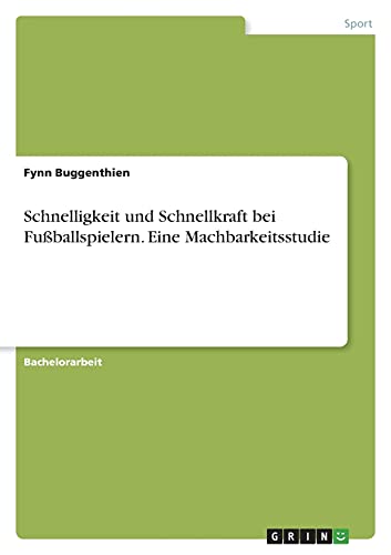 Schnelligkeit und Schnellkraft bei Fußballspielern. Eine Machbarkeitsstudie