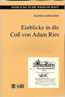 Einblicke in die Coss von Adam Ries. Eine Auswahl aus dem Original mit aktuellen Anmerkungen und Kommentaren