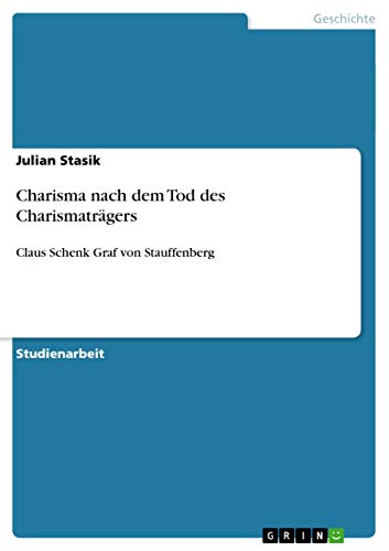 Charisma nach dem Tod des Charismaträgers: Claus Schenk Graf von Stauffenberg