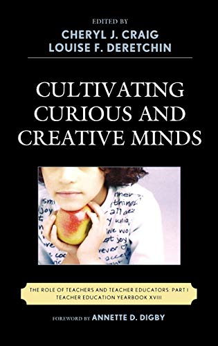 Cultivating Curious and Creative Minds: The Role of Teachers and Teacher Educators, Part I (Teacher Education Yearbook)