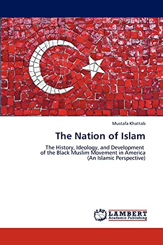 The Nation of Islam: The History, Ideology, and Development of the Black Muslim Movement in America (An Islamic Perspective)