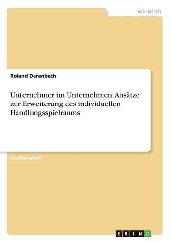 Unternehmer im Unternehmen. Ansätze zur Erweiterung des individuellen Handlungsspielraums