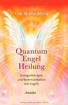 Quantum Engel Heilung. Energietherapie und Kommunikation mit Engeln