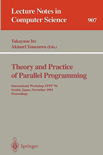 Theory and Practice of Parallel Programming: International Workshop TPPP '94, Sendai, Japan, November 7-9, 1994. Proceedings (Lecture Notes in Computer Science, 907, Band 907)