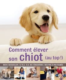 Comment élever son chiot (au top !) : bien l'accueillir, le B.A.-BA de l'éducation, des pas à pas filmés