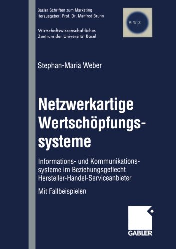Netzwerkartige Wertschöpfungssysteme: Informations- und Kommunikationssysteme im Beziehungsgeflecht Hersteller-Handel-Serviceanbieter (Basler Schriften zum Marketing)