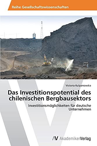 Das Investitionspotential des chilenischen Bergbausektors: Investitionsmöglichkeiten für deutsche Unternehmen