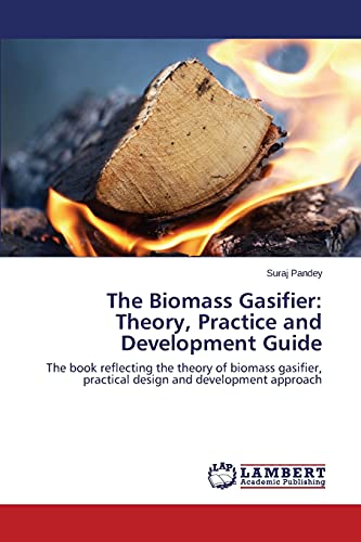The Biomass Gasifier: Theory, Practice and Development Guide: The book reflecting the theory of biomass gasifier, practical design and development approach