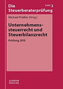 Unternehmenssteuerrecht und Steuerbilanzrecht: Prüfung 2015 (Die Steuerberaterprüfung)