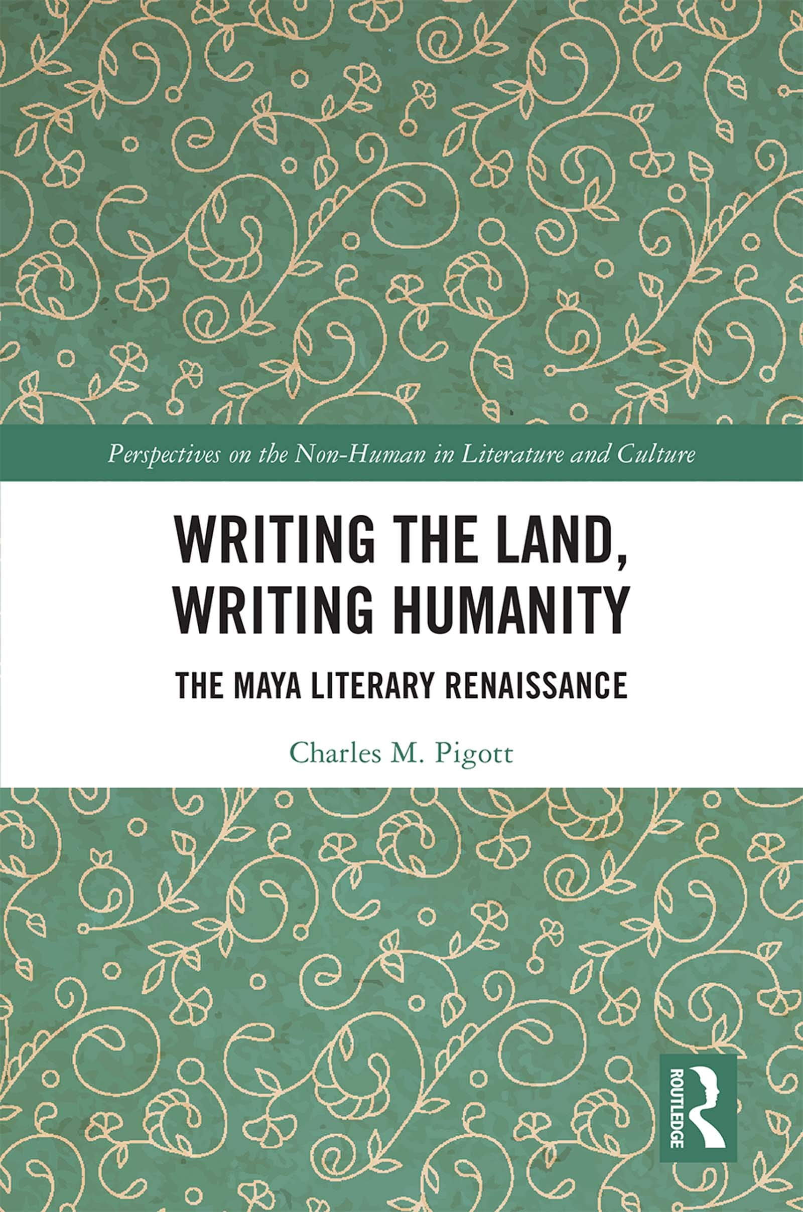 Writing the Land, Writing Humanity: The Maya Literary Renaissance (Perspectives on the Non-Human in Literature and Culture)