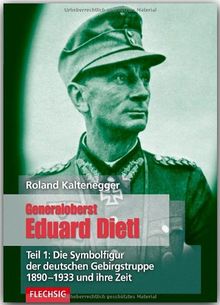 ZEITGESCHICHTE - Generaloberst Eduard Dietl - Teil 1: Die Symbolfigur der deutschen Gebirgstruppe 1890-1933 - FLECHSIG Verlag