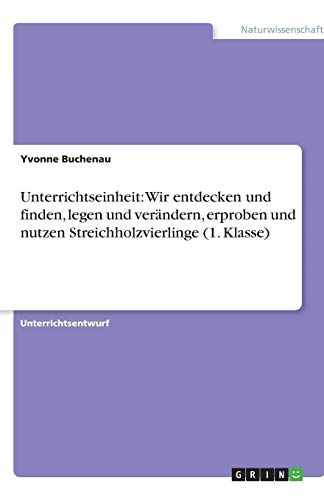 Unterrichtseinheit: Wir entdecken und finden, legen und verändern, erproben und nutzen Streichholzvierlinge (1. Klasse)