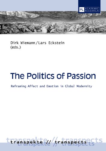 The Politics of Passion: Reframing Affect and Emotion in Global Modernity (Transpekte: Transdisziplinäre Perspektiven der Sozial- und ... of the Social Sciences and Humanities)