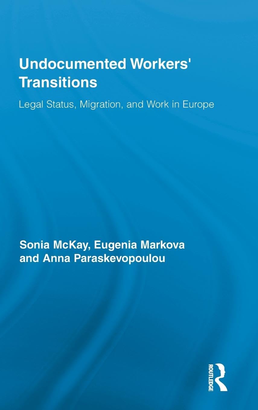 Undocumented Workers' Transitions: Legal Status, Migration, and Work in Europe (Routledge Advances in Sociology, 58, Band 58)