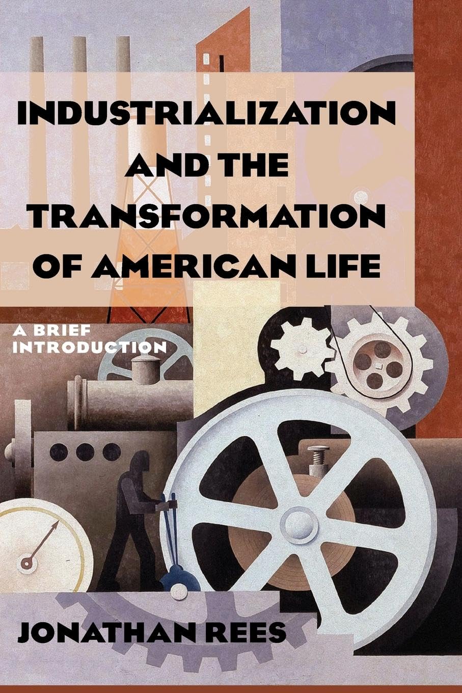 Industrialization and the Transformation of American Life: A Brief Introduction: A Brief Introduction: A Brief Introduction