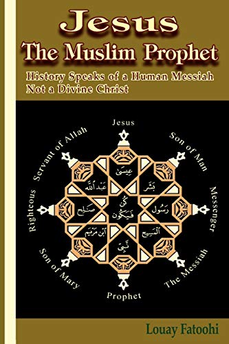 Jesus the Muslim Prophet: History Speaks of a Human Messiah Not a Divine Christ