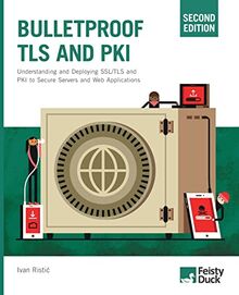 Bulletproof TLS and PKI, Second Edition: Understanding and Deploying SSL/TLS and PKI to Secure Servers and Web Applications