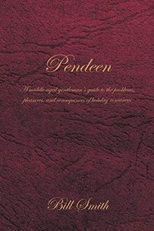 Pendeen: A Middle Aged Gentleman's Guide to the Problems, Pleasures, and Consequences of Holiday Romances