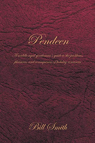 Pendeen: A Middle Aged Gentleman's Guide to the Problems, Pleasures, and Consequences of Holiday Romances