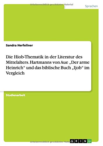 Die Hiob-Thematik in der Literatur des Mittelalters. Hartmanns von Aue Der arme Heinrich und das biblische Buch Ijob im Vergleich