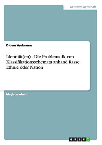 Identität(en) - Die Problematik von Klassifikationsschemata anhand Rasse, Ethnie oder Nation