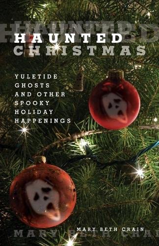 Haunted Christmas: Yuletide Ghosts And Other Spooky Holiday Happenings, First Edition