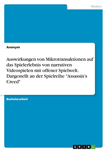 Auswirkungen von Mikrotransaktionen auf das Spielerlebnis von narrativen Videospielen mit offener Spielwelt. Dargestellt an der Spielreihe Assassin's Creed