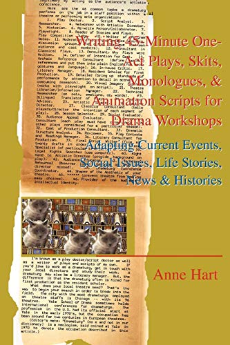 Writing 45-Minute One-Act Plays, Skits, Monologues, & Animation Scripts for Drama Workshops: Adapting Current Events, Social Issues, Life Stories, News & Histories