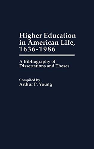 Higher Education in American Life, 1636-1986: A Bibliography of Dissertations and Theses (Bibliographies and Indexes in Education, Band 5)