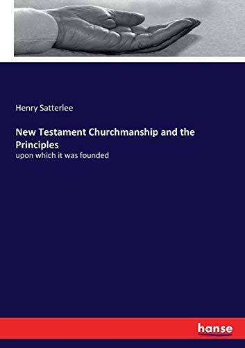 New Testament Churchmanship and the Principles: upon which it was founded