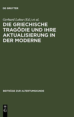 Die griechische Tragödie und ihre Aktualisierung in der Moderne: Zweites Bruno Snell-Symposion der Universität Hamburg am Europa-Kolleg (Beiträge zur Altertumskunde, 224, Band 224)