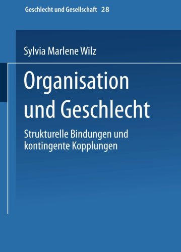 Organisation und Geschlecht: Strukturelle Bindungen Und Kontingente Kopplungen (Geschlecht Und Gesellschaft) (German Edition)