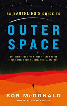 An Earthling's Guide to Outer Space: Everything You Ever Wanted to Know About Black Holes, Dwarf Planets, Aliens, and More