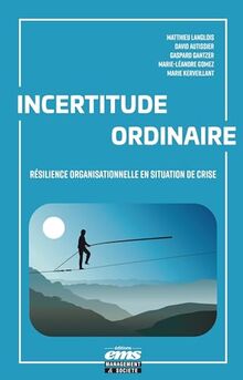 Incertitude ordinaire : résilience organisationnelle en situation de crise