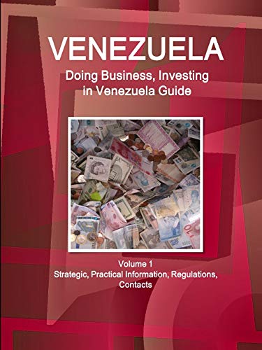 Venezuela: Doing Business, Investing in Venezuela Guide Volume 1 Strategic, Practical Information, Regulations, Contacts (World Business and Investment Library)