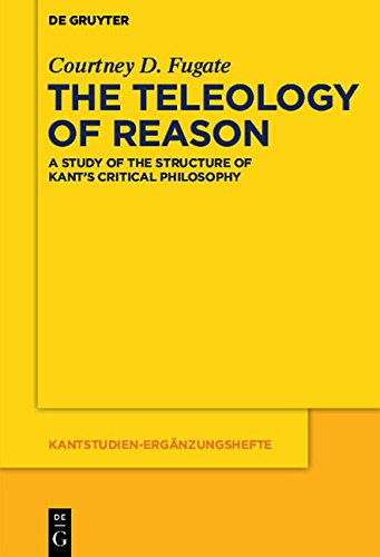 The Teleology of Reason: A Study of the Structure of Kant's Critical Philosophy (Kantstudien-Ergänzungshefte, Band 178)