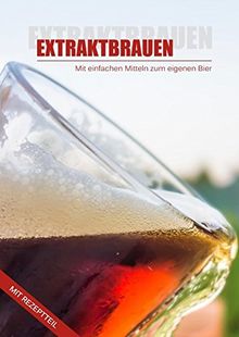 Extraktbrauen - Bier Brauen mit Malzextrakt: Einfaches Brauen für Anfänger