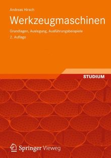 Werkzeugmaschinen: Grundlagen, Auslegung, Ausführungsbeispiele